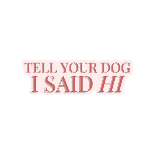 Tell Your Dog I Said Hi Sticker | Fun Pet Lover Sticker | Vinyl, Waterproof